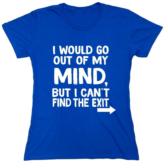 I Would Go Out Of My MInd But I Can't Find The Exit Sarcastic Humor Novelty Funny Women's Casual Tees