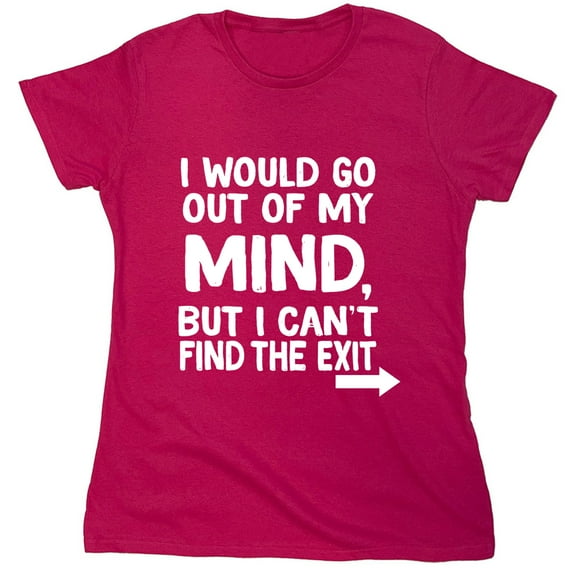 I Would Go Out Of My MInd But I Can't Find The Exit Sarcastic Humor Novelty Funny Women's Casual Tees