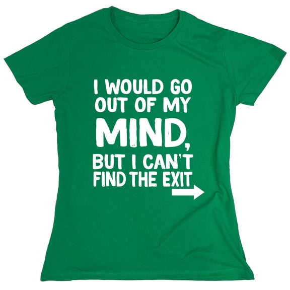 I Would Go Out Of My MInd But I Can't Find The Exit Sarcastic Humor Novelty Funny Women's Casual Tees