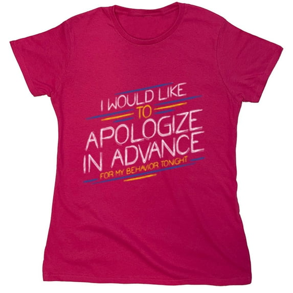 I Would Like To Apologize In Advance For My Behavior Tonight Sarcastic Humor Novelty Funny Women's Casual Tees