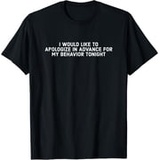 I Would Like To Apologize In Advance For My Behavior Tonight T-Shirt