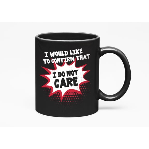 I Would Like To Confirm That I Do Not Care. Nobody Cares, Black 11oz Ceramic Mug
