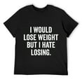 thumbnail image 1 of I Would Lose Weight But I Hate Losing Funny Men Women T-Shirt Black, 1 of 5