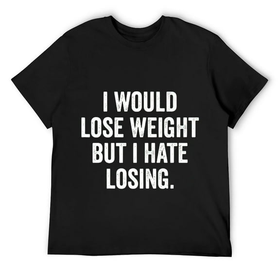 I Would Lose Weight But I Hate Losing Funny Men Women T-Shirt Black