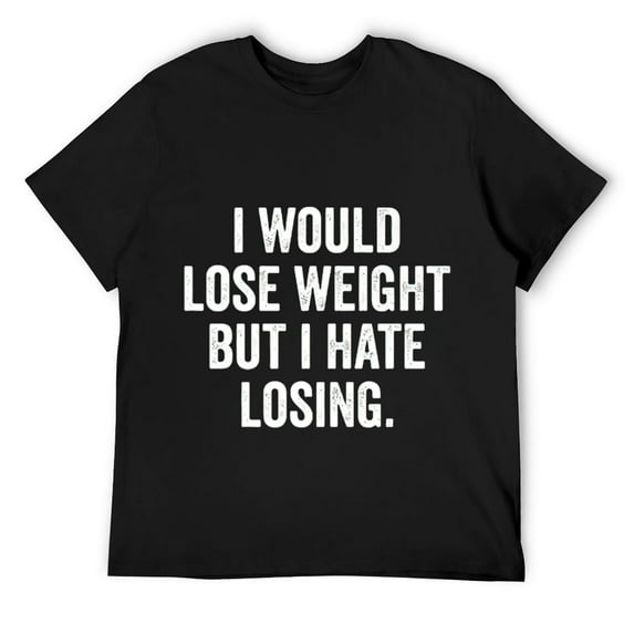 I Would Lose Weight But I Hate Losing Funny Men Women T-Shirt Black
