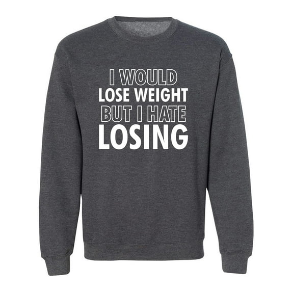 I Would Lose Weight Crewneck Sweatshirt