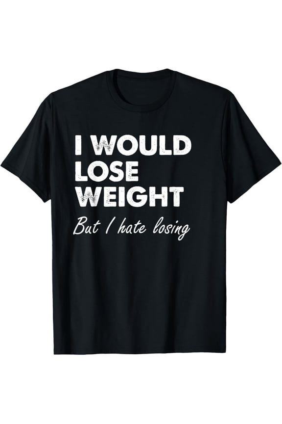 I Would Lose Weight Funny Fitness Diet T-Shirt Gift T-Shirt