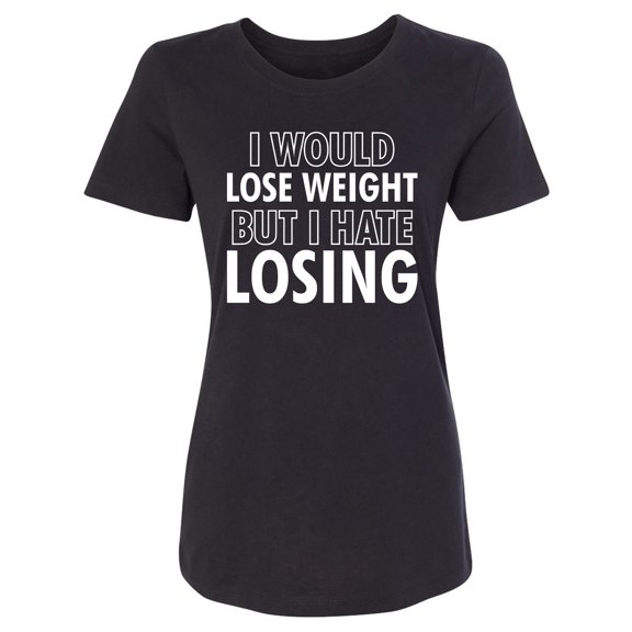 I Would Lose Weight Womens crewneck tee