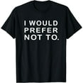 thumbnail image 1 of I Would Prefer Not To Funny Sayings T-Shirt, 1 of 4