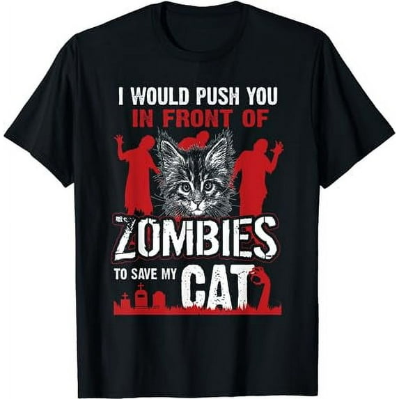 I Would Push You In Front Of Zombies To Save My Cat T-Shirt