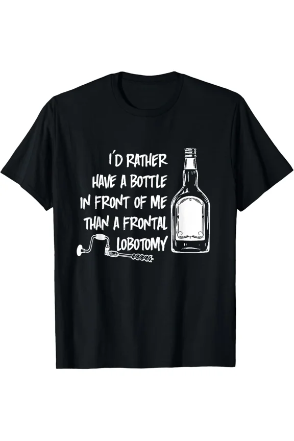 I Would Rather Have A Bottle In Front Of Me Than A Frontal Lobotomy Graphic Art Unisex T-Shirt Y1142, Up to Size 5XL