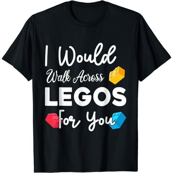 I Would Walk On Legos For You, mom life, Legos lover T-Shirt