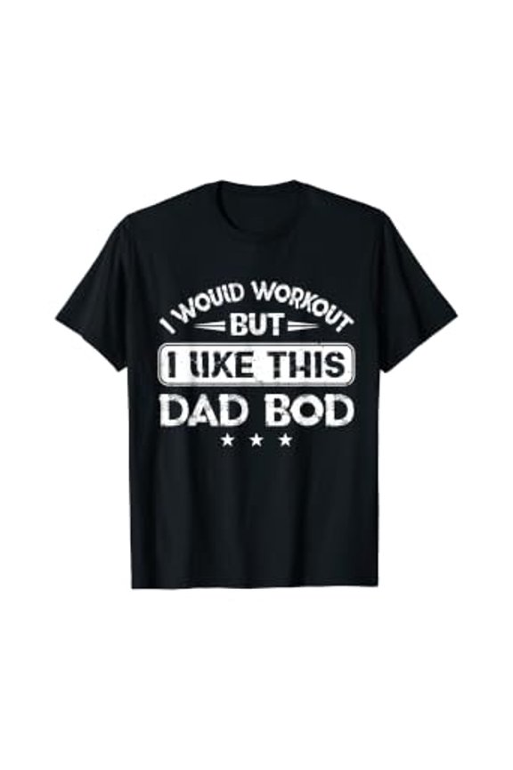 I Would Workout But I Like This Dad Bod Parents Day Gift T-Shirt