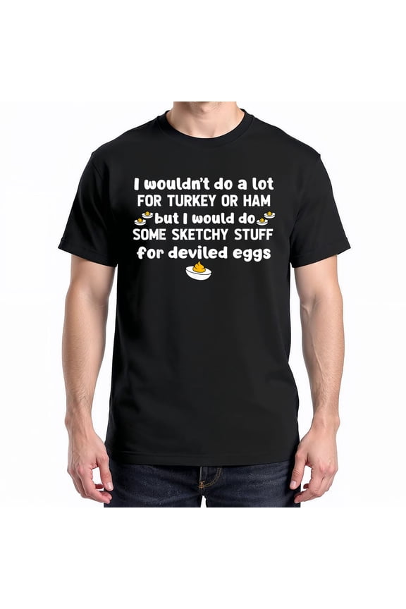 I Wouldn't Do A Lot For Turkey Or Ham But I Would Do Sketchy T-Shirt – Holiday Food Humor – Family Gatherings