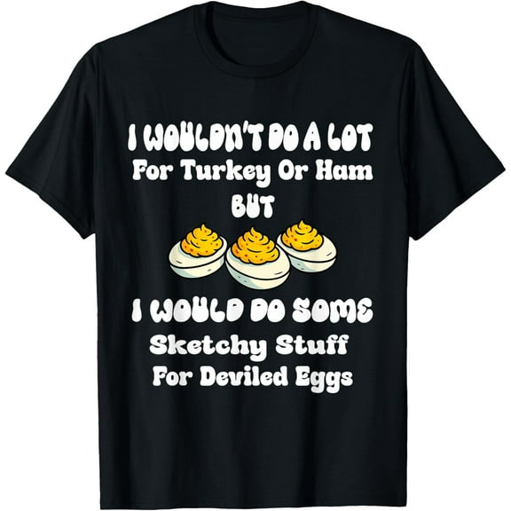 I Wouldn't Do A Lot for Turkey Or Ham But I Would Do Sketchy T-Shirt