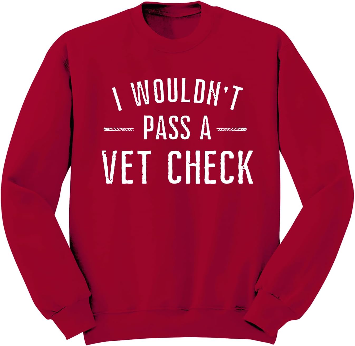 I Wouldn't Pass a Vet Check Sweatshirt, I Wouldn't Pass a Vet Check