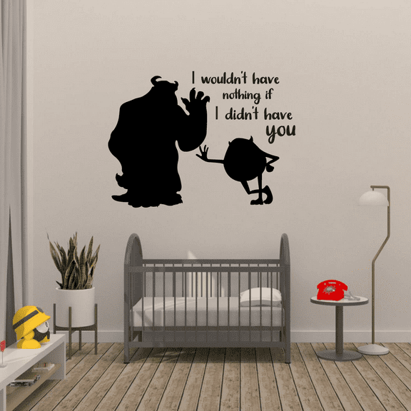 I Wouldnt Have Nothing If I Didnt Have You Monsters University Disney Life Quote Vinyl WallArt Sticker Wall Decal Decoration Home Room Nursery Kids Room Boy Girl Kinder Wall Décor Size (10x10 inch)