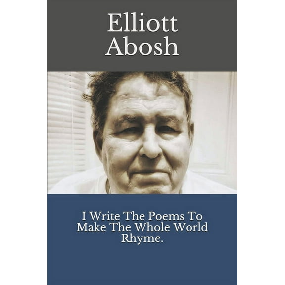I Write The Poems To Make The Whole World Rhyme Paperback 1687740461 9781687740465 Elliott Abosh