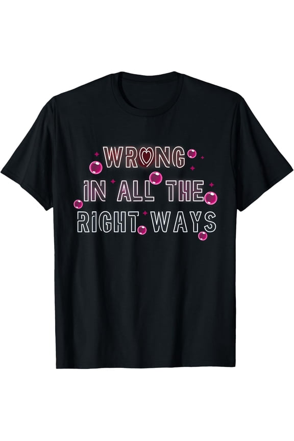 I Wrong in All the Right Ways Funny Pink Colors Party Meme T-Shirt