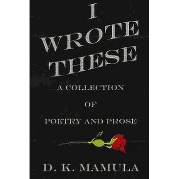 I Wrote These: A Collection of Poetry and Prose (Paperback)