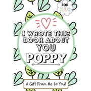 I Wrote This Book About You Poppy A Childs Fill in The Blank Gift Book For Their Special Poppy Perfect for Kids 7 x 1, Paperback