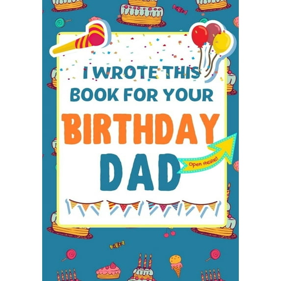 I Wrote This Book For Your Birthday Dad: The Perfect Birthday Gift For Kids to Create Their Very Own Book For Dad, (Paperback)