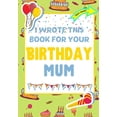 thumbnail image 1 of I Wrote This Book For Your Birthday Mum: The Perfect Birthday Gift For Kids to Create Their Very Own Book For Mum, (Paperback), 1 of 1