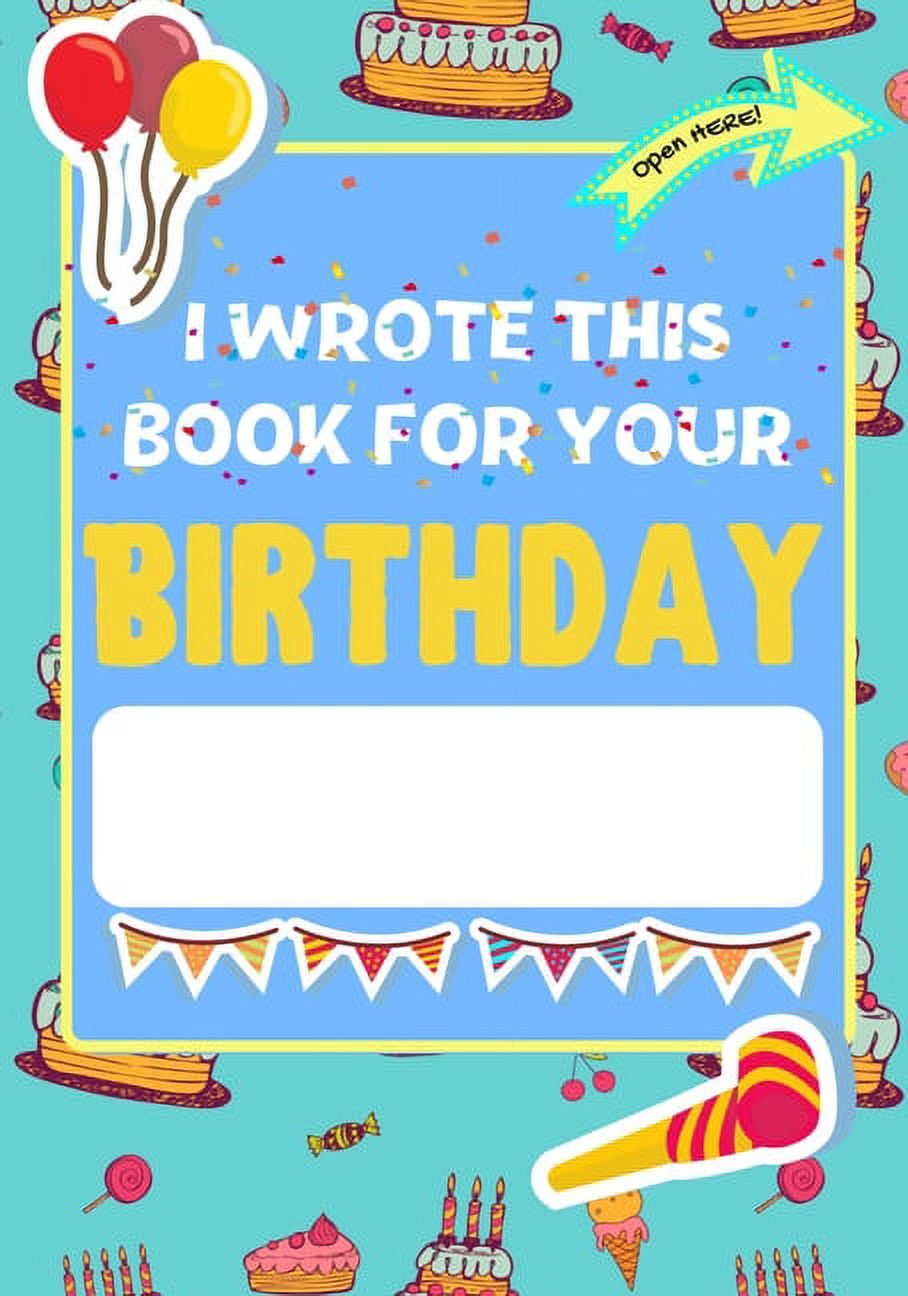 I Wrote This Book For Your Birthday: The Perfect Birthday Gift For Kids to Create Their Very Own Personalized Book for Family and Friends [Book]