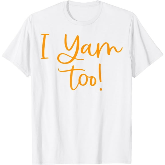 I Yam Too top for Matching Family Thanksgiving Funny Tops T-Shirt,Top Tees,Whiet