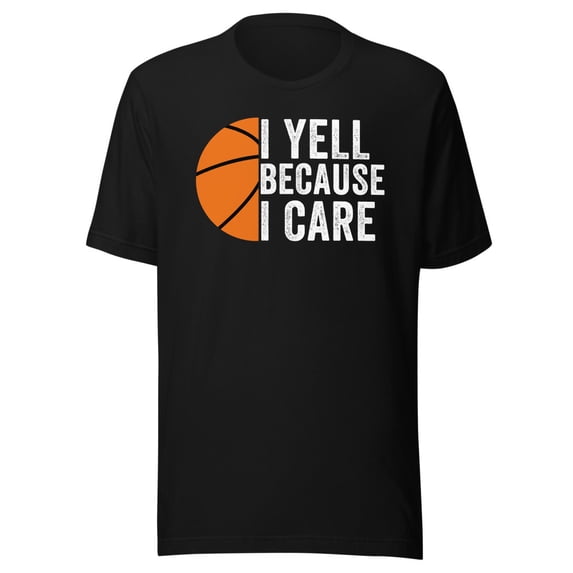 I Yell Because I Care, Unisex, Basketball Pride, Proud Basketball Parent, Basketball Mom, Basketball Dad, Basketball Parent Shirt, Basketball Love (Black, L)