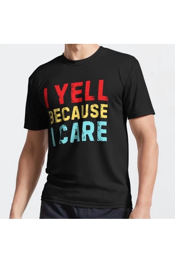 I Yell Because I Care Shirt, Unisex T-Shirt