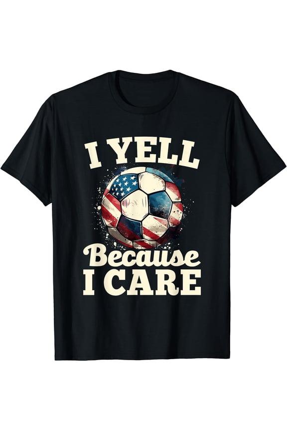 I Yell Because I Care Soccer American Flag For Women Men T-Shirt