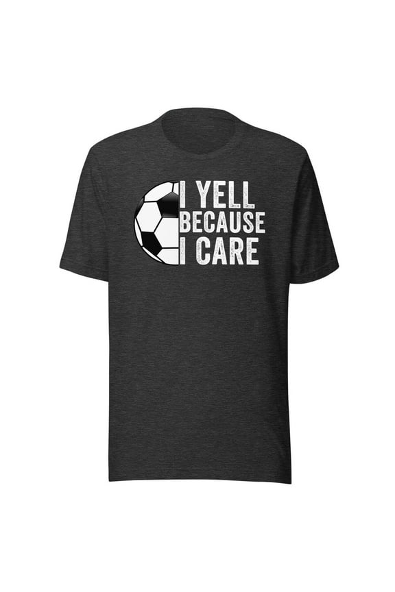 I Yell Because I Care, Unisex, Soccer Pride, Soccer Mom, Soccer Dad, Soccer Parent Shirt, Proud Soccer Parent, Soccer Love (Dark Grey Heather, S)