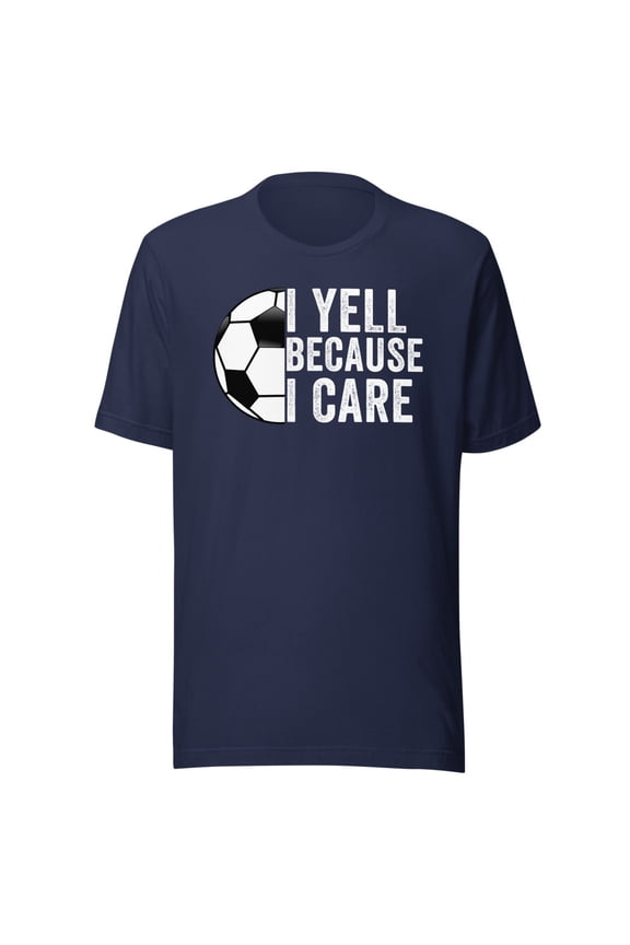 I Yell Because I Care, Unisex, Soccer Pride, Soccer Mom, Soccer Dad, Soccer Parent Shirt, Proud Soccer Parent, Soccer Love (Navy, S)