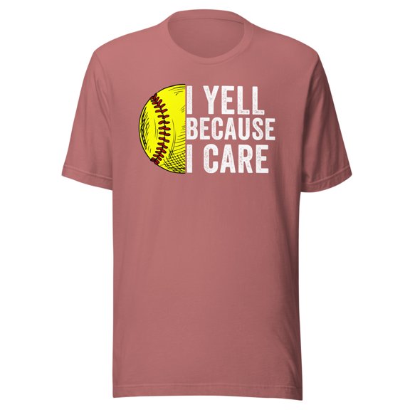 I Yell Because I Care, Unisex, Softball Pride, Softball Mom, Softball Dad, Softball Parent Shirt, Proud Softball Parent, Softball Love (Mauve, 3XL)
