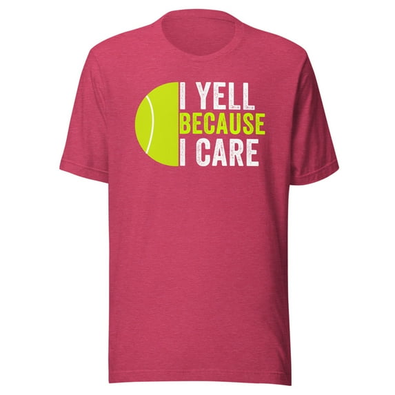 I Yell Because I Care, Unisex, Tennis Pride, Tennis Mom, Tennis Dad, Tennis Parent Shirt, Proud Tennis Parent, Tennis Love (Heather Raspberry, 2XL)