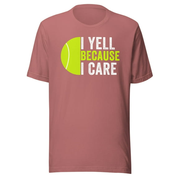 I Yell Because I Care, Unisex, Tennis Pride, Tennis Mom, Tennis Dad, Tennis Parent Shirt, Proud Tennis Parent, Tennis Love (Mauve, 3XL)