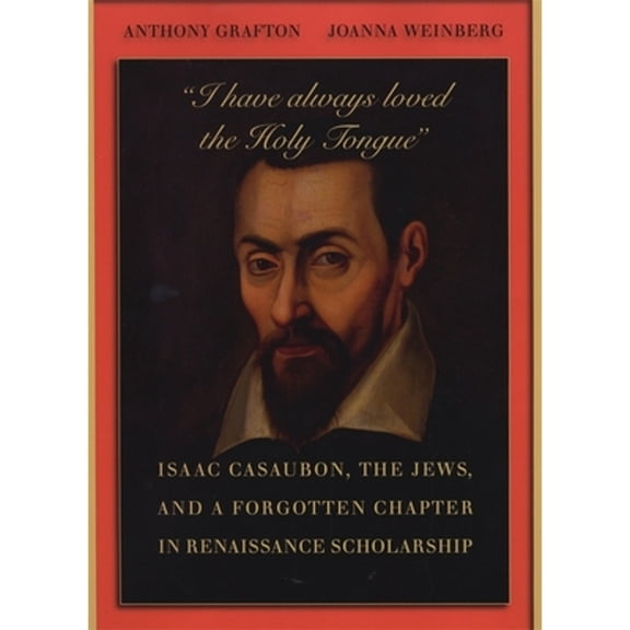 Pre-Owned I Have Always Loved the Holy Tongue: Isaac Casaubon, the Jews, and a Forgotten Chapter in Renaissance Scholarship (Hardcover) 0674048407 9780674048409