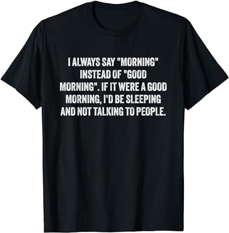 I Always Say Morning Instead Of Good Morning T-Shirt - Walmart.Com
