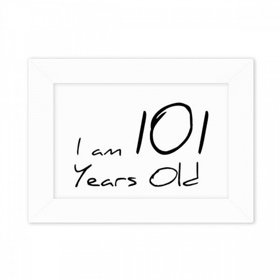 I am 101 years old Age Elderly Photo Mount Frame Picture Art Painting Desktop 5x7 inch