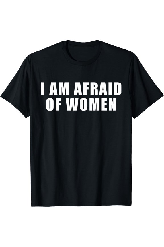 I am Afraid Of Women Funny T-Shirt
