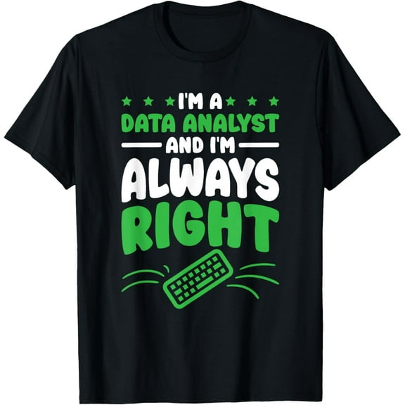 I am Always Right Data Analyst and Data Analysis Science T-Shirt