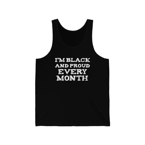 I am Black and Proud Unisex Tank Top XS-2XL Every Month Black History MontH