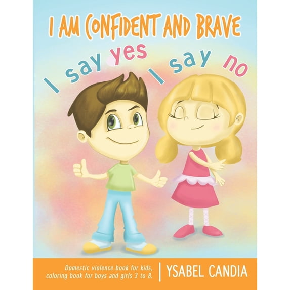 I am Confident and Brave. I say Yes I say No. Domestic Violence book for kids. Coloring book for girls and boys 3 to 8 (Paperback)