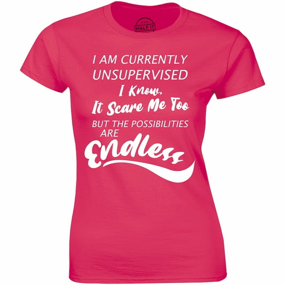 I am Currently Unsupervised , I know It Scare Me Too Funny Quote Women's Tee Shirt