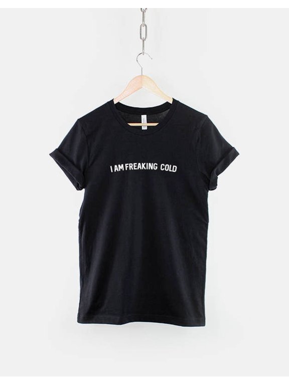 I am Freaking Cold Tshirt - Always Cold Tshirt