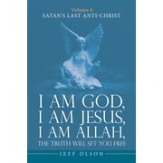 I am God, I am Jesus, I am Allah, The Truth will set you Free Volume 6 Satans last Anti-Christ, Paperback