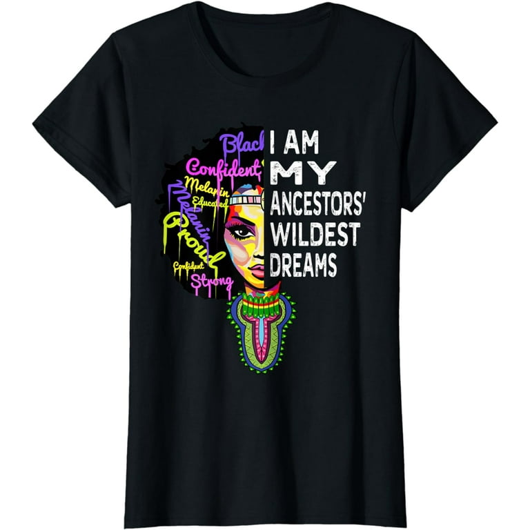 I Am My Ancestors Wildest Dreams Funny Gift Shirt I Am My Ancestors Wildest Dreams Funny Gift Shirt