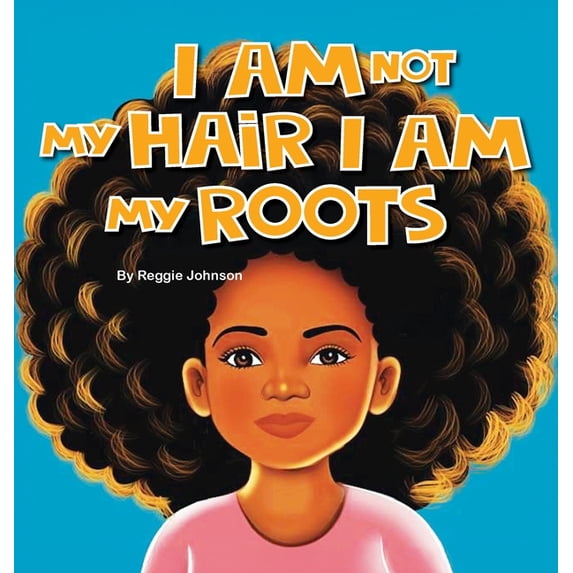 I am Not My Hair I am My Roots, (Hardcover)
