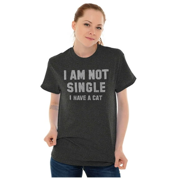 I am Not Single I Have a Cat Funny Women's Graphic T Shirt Tees Brisco Brands S